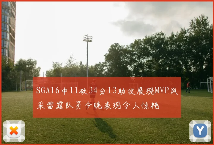 SGA16中11砍34分13助攻展现MVP风采雷霆队员今晚表现令人惊艳