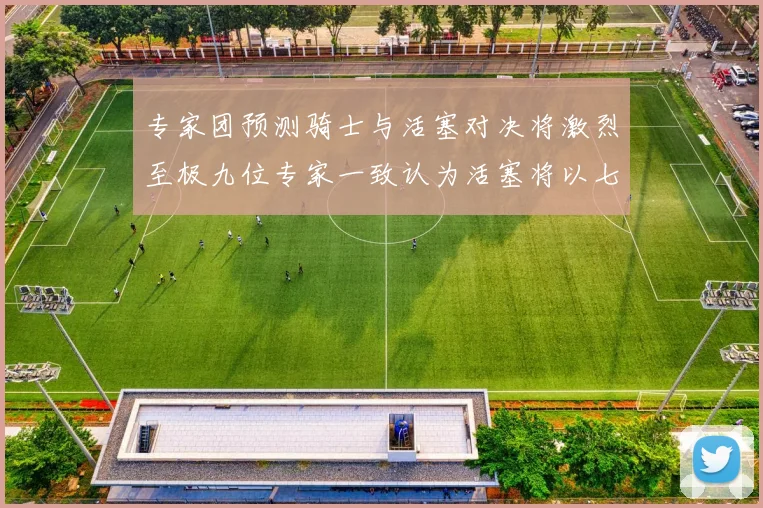 专家团预测骑士与活塞对决将激烈至极九位专家一致认为活塞将以七场胜出