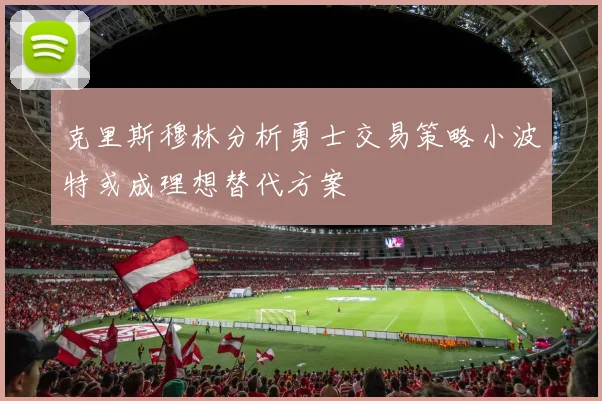 克里斯穆林分析勇士交易策略小波特或成理想替代方案