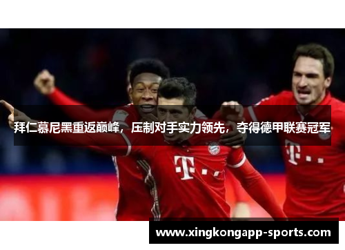 拜仁慕尼黑重返巅峰，压制对手实力领先，夺得德甲联赛冠军