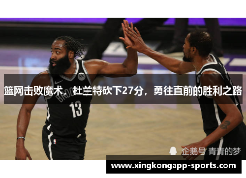 篮网击败魔术，杜兰特砍下27分，勇往直前的胜利之路