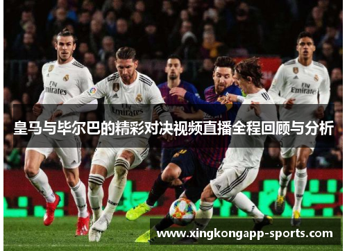 皇马与毕尔巴的精彩对决视频直播全程回顾与分析